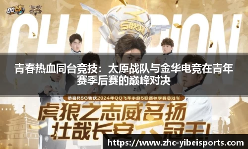 青春热血同台竞技：太原战队与金华电竞在青年赛季后赛的巅峰对决