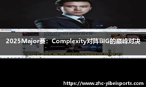 2025Major赛:Complexity对阵BIG的巅峰对决