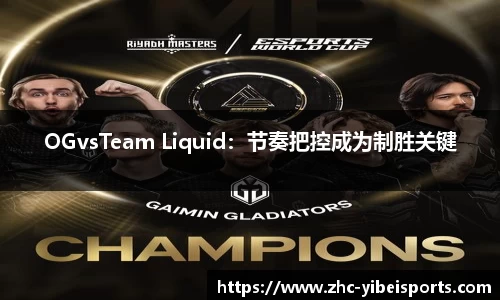 OGvsTeam Liquid:节奏把控成为制胜关键